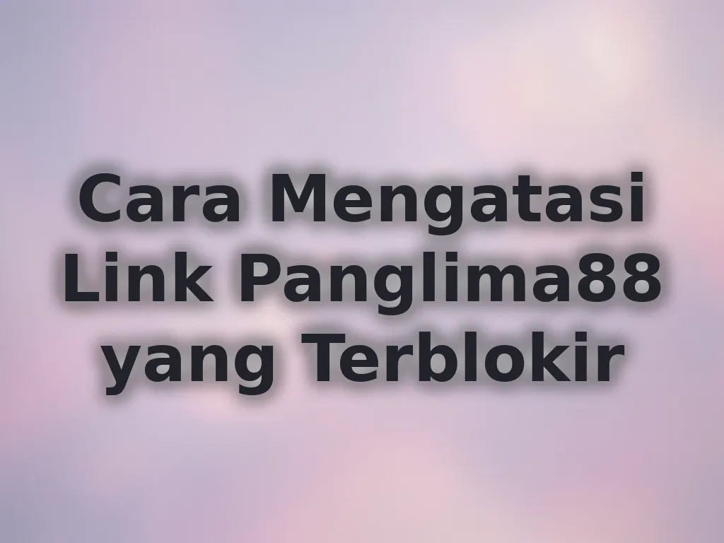 Cara Mengatasi Link Panglima88 yang Terblokir
