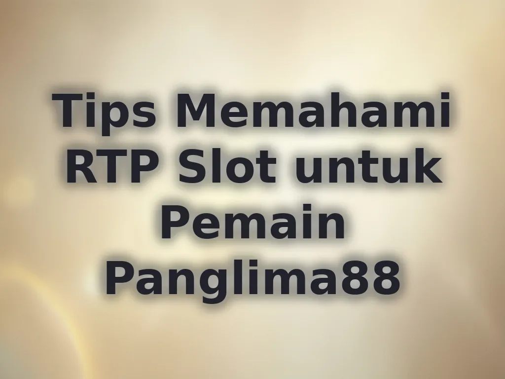 Tips Memahami RTP Slot untuk Pemain Panglima88