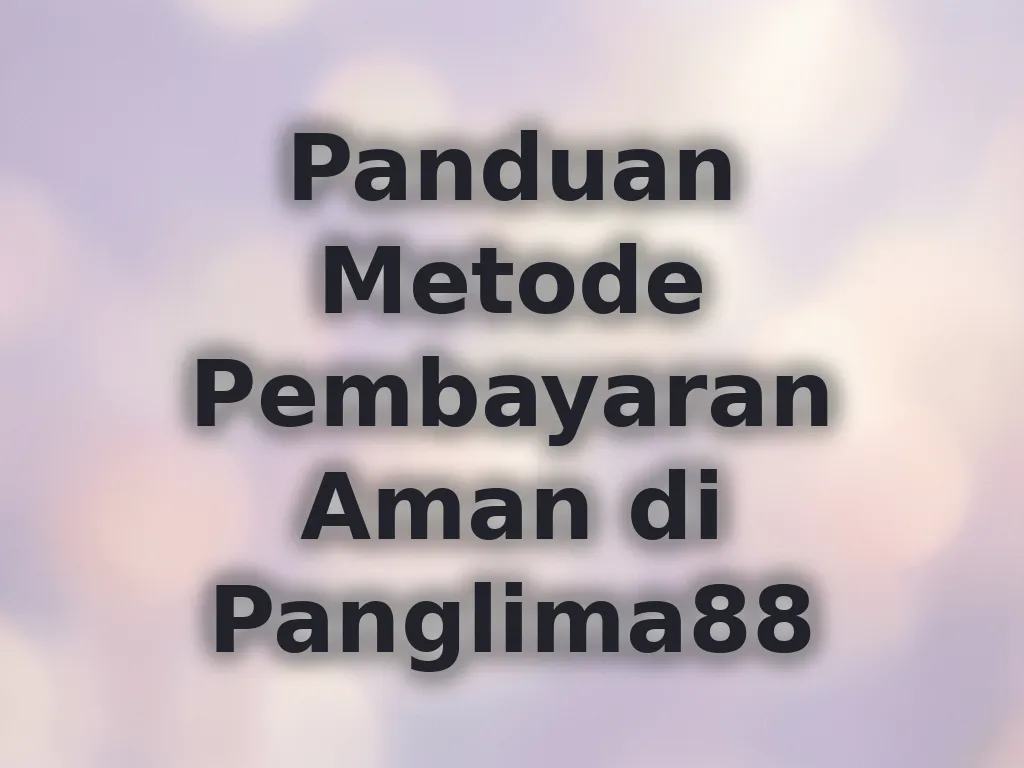 Panduan Metode Pembayaran Aman di Panglima88